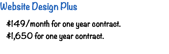Website Design Plus $149/month for one year contract. $1,650 for one year contract. 